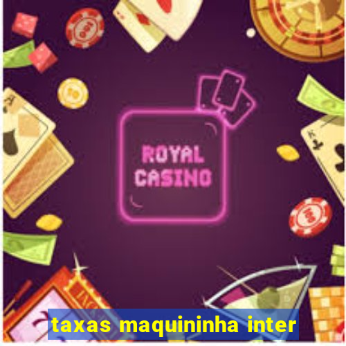 taxas maquininha inter